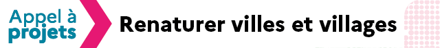 Appel à projets Renaturer les villes et villages